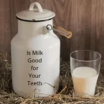 Is Milk Good for Your Teeth